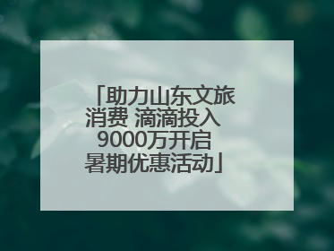 助力山东文旅消费 滴滴投入9000万开启暑期优惠活动