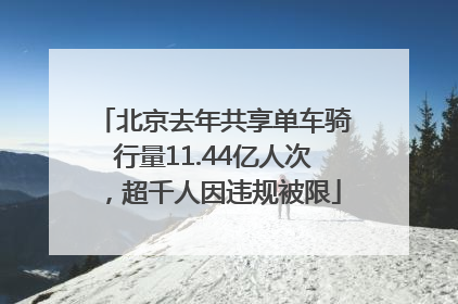 北京去年共享单车骑行量11.44亿人次，超千人因违规被限