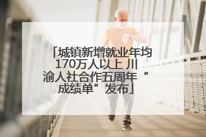 城镇新增就业年均170万人以上 川渝人社合作五周年“成绩单”发布