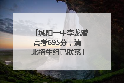 城阳一中李龙潜高考695分，清北招生组已联系