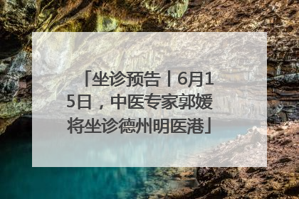 坐诊预告丨6月15日，中医专家郭媛将坐诊德州明医港