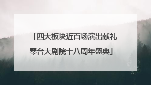 四大板块近百场演出献礼琴台大剧院十八周年盛典