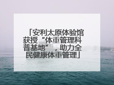 安利太原体验馆获授“体重管理科普基地”，助力全民健康体重管理