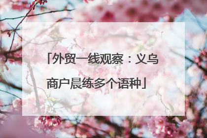 外贸一线观察：义乌商户晨练多个语种