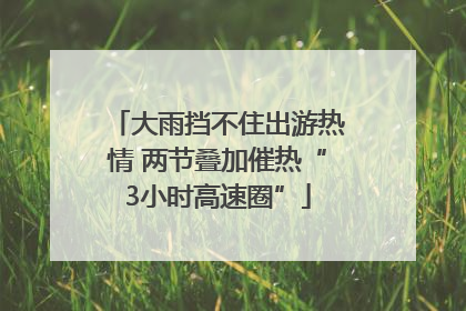 大雨挡不住出游热情 两节叠加催热“3小时高速圈”