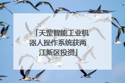 天罡智能工业机器人操作系统获两江新区投资