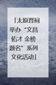 太原晋祠举办“文昌佑才 金榜题名”系列文化活动