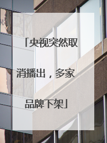 央视突然取消播出，多家品牌下架
