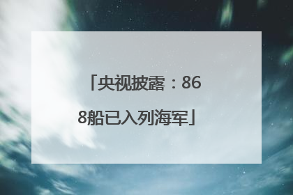 央视披露：868船已入列海军