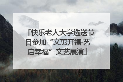 快乐老人大学选送节目参加“文惠开福·艺启幸福”文艺展演