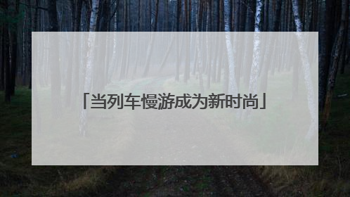 当列车慢游成为新时尚
