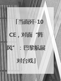 当面歼-10CE，对面“阵风”：巴黎航展对台戏