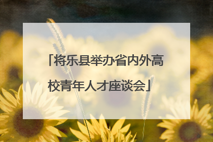 将乐县举办省内外高校青年人才座谈会