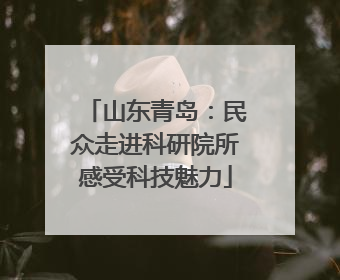 山东青岛：民众走进科研院所感受科技魅力