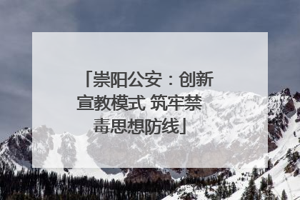 崇阳公安：创新宣教模式 筑牢禁毒思想防线