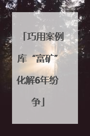 巧用案例库“富矿”化解6年纷争