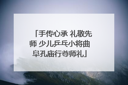 手传心承 礼敬先师 少儿乒乓小将曲阜孔庙行尊师礼