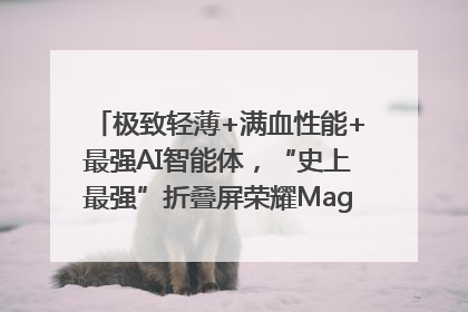 极致轻薄+满血性能+最强AI智能体，“史上最强”折叠屏荣耀Magic V5发布