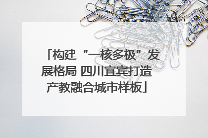 构建“一核多极”发展格局 四川宜宾打造产教融合城市样板