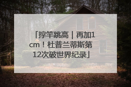 撑竿跳高｜再加1cm！杜普兰蒂斯第12次破世界纪录