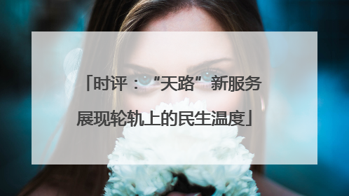 时评：“天路”新服务展现轮轨上的民生温度
