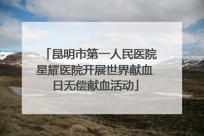 昆明市第一人民医院星耀医院开展世界献血日无偿献血活动