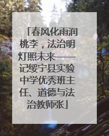 春风化雨润桃李，法治明灯照未来——记绥宁县实验中学优秀班主任、道德与法治教师张
