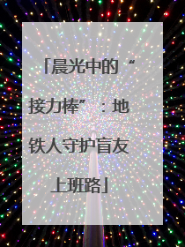 晨光中的“接力棒”：地铁人守护盲友上班路