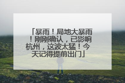 暴雨！局地大暴雨！刚刚确认，已影响杭州，这波太猛！今天记得提前出门