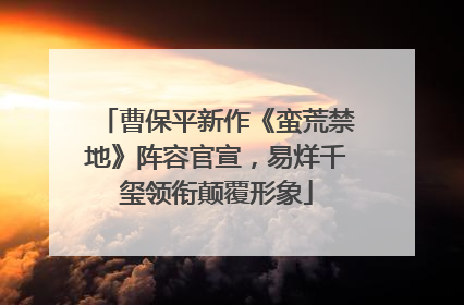 曹保平新作《蛮荒禁地》阵容官宣，易烊千玺领衔颠覆形象