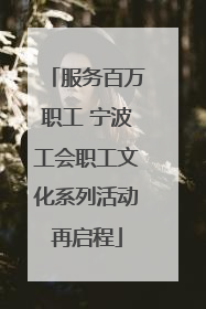 服务百万职工 宁波工会职工文化系列活动再启程