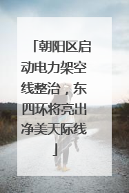 朝阳区启动电力架空线整治，东四环将亮出净美天际线