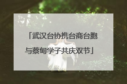 武汉台协携台商台胞与蔡甸学子共庆双节