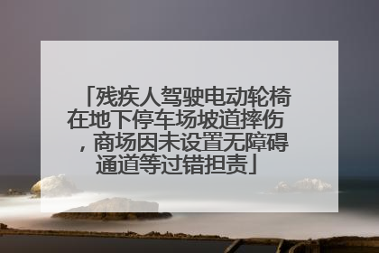 残疾人驾驶电动轮椅在地下停车场坡道摔伤，商场因未设置无障碍通道等过错担责