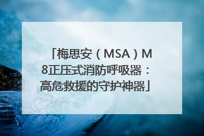 梅思安（MSA）M8正压式消防呼吸器：高危救援的守护神器
