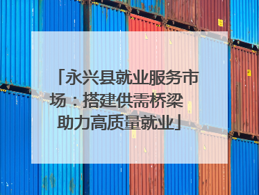 永兴县就业服务市场：搭建供需桥梁 助力高质量就业