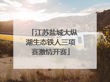 江苏盐城大纵湖生态铁人三项赛激情开赛
