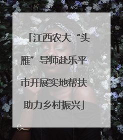 江西农大“头雁”导师赴乐平市开展实地帮扶助力乡村振兴