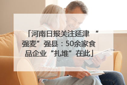 河南日报关注延津 “强麦”强县：50余家食品企业“扎堆”在此