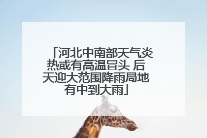 河北中南部天气炎热或有高温冒头 后天迎大范围降雨局地有中到大雨
