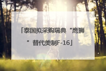 泰国拟采购瑞典“鹰狮”替代美制F-16