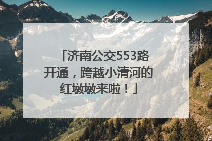 济南公交553路开通，跨越小清河的红墩墩来啦！