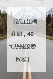 浙江出梅在即，40℃热辣滚烫候场
