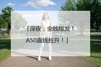深夜，全线爆发！A50直线拉升！