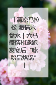 清凉马拉松 激情六盘水｜六马盛情相邀跑友赛后“嗦粉品烙锅”