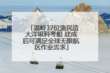 温岭37位渔民造大洋级科考船 建成后可满足全球无限航区作业需求