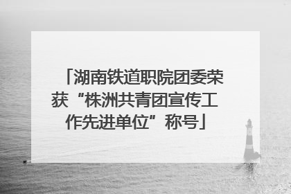 湖南铁道职院团委荣获“株洲共青团宣传工作先进单位”称号
