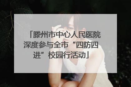 滕州市中心人民医院深度参与全市“四防四进”校园行活动
