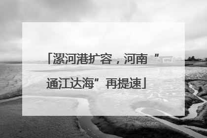 漯河港扩容，河南“通江达海”再提速