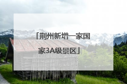 荆州新增一家国家3A级景区
